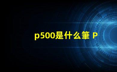 p500是什么筆 P500是什么藥